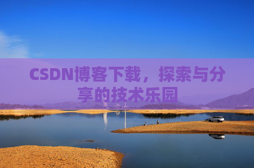 CSDN博客下载，探索与分享的技术乐园